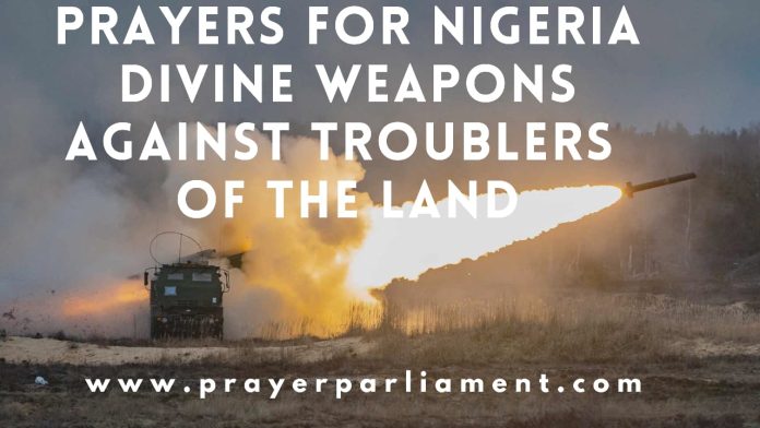 PRAYERS FOR NIGERIA DIVINE WEAPONS AGAINST TROUBLERS OF THE LAND