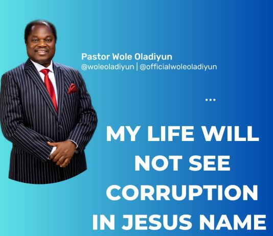 MY LIFE WILL NOT SEE CORRUPTION IN JESUS NAME