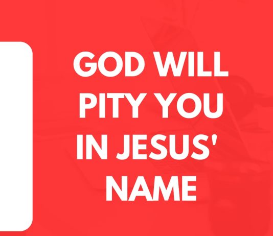 GOD WILL PITY YOU IN JESUS NAME
