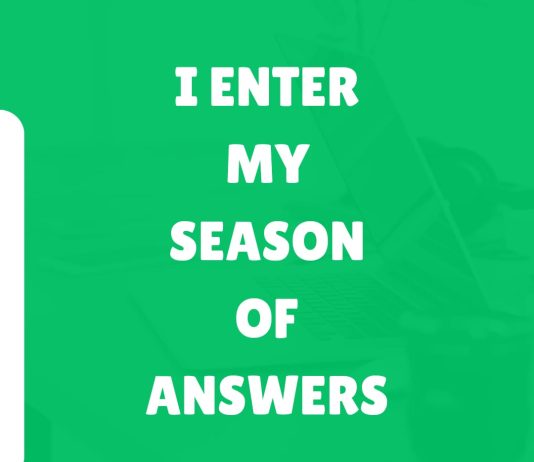 I ENTER MY SEASON OF ANSWERS