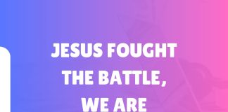 JESUS FOUGHT THE BATTLE, WE ARE ENJOYING THE VICTORY